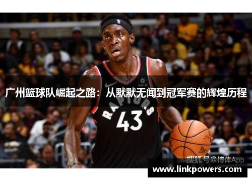 广州篮球队崛起之路：从默默无闻到冠军赛的辉煌历程