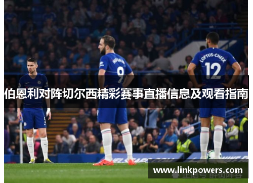 伯恩利对阵切尔西精彩赛事直播信息及观看指南
